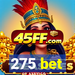 275 bet